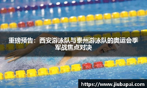 重磅预告：西安游泳队与泰州游泳队的奥运会季军战焦点对决