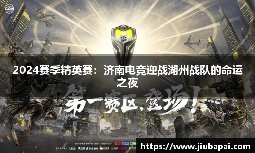 2024赛季精英赛：济南电竞迎战湖州战队的命运之夜