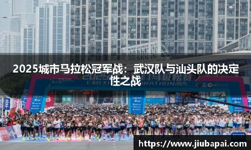 2025城市马拉松冠军战：武汉队与汕头队的决定性之战