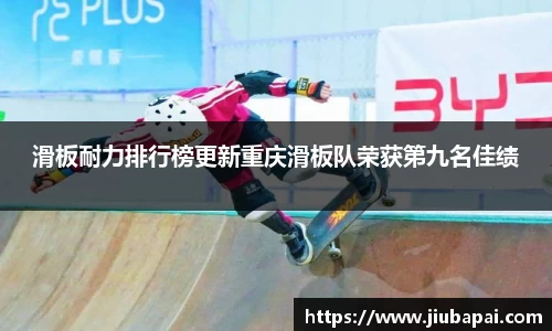 滑板耐力排行榜更新重庆滑板队荣获第九名佳绩